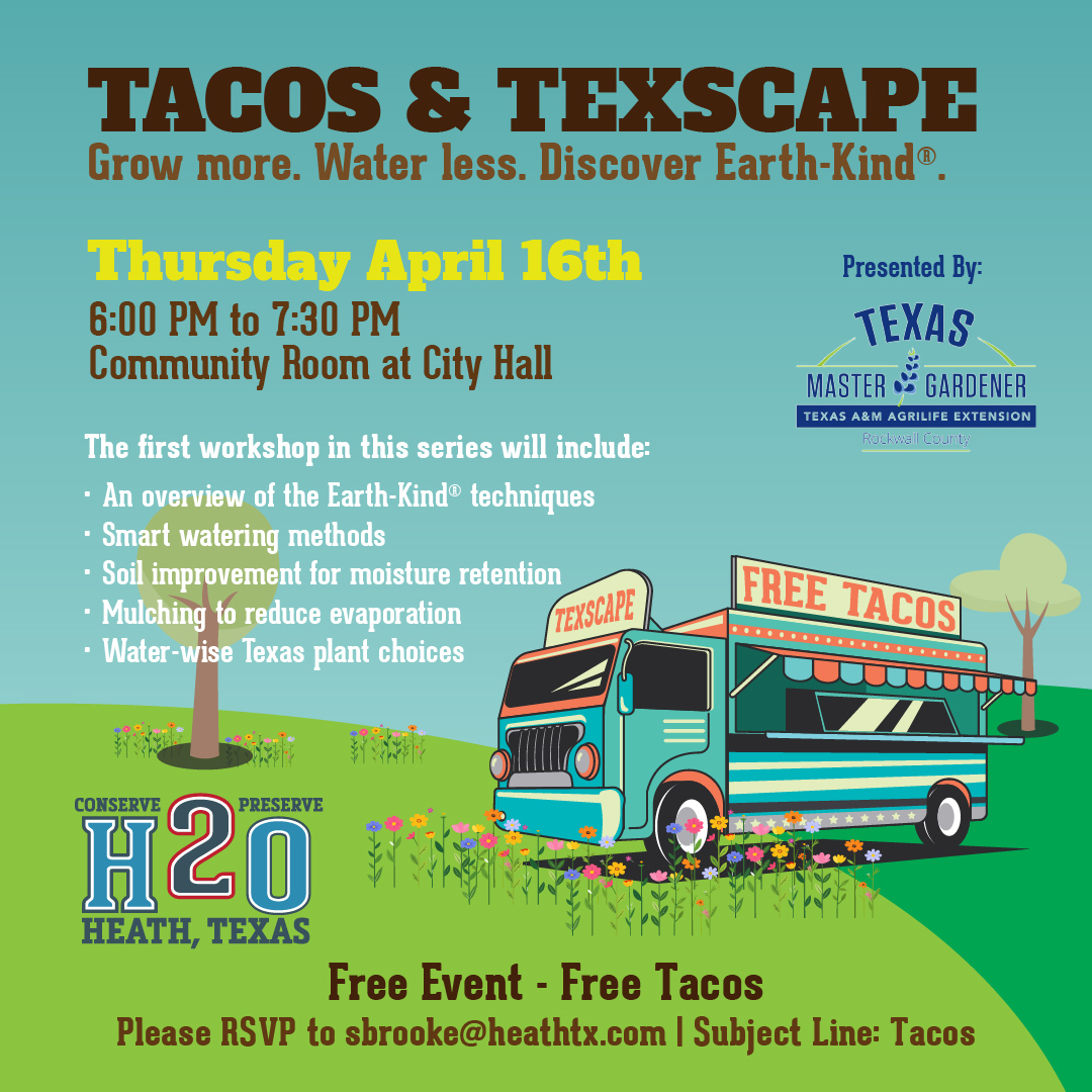 Flyer for “Tacos & TexScape,” a free gardening event focused on water-wise landscaping. It takes place Thursday, April 16th from 6:00–7:30 PM in the Community Room at City Hall. The event is presented by Texas Master Gardener (Texas A&M AgriLife Extension, Rockwall County). Topics include Earth-Kind techniques, smart watering, soil improvement, mulching, and water-wise Texas plants. The design features a colorful taco truck in a field of flowers with the slogan “Grow more. Water less. Discover Earth-Kind.” and “H2O Conserve Preserve.” RSVP to sbrooke@heathtx.com.